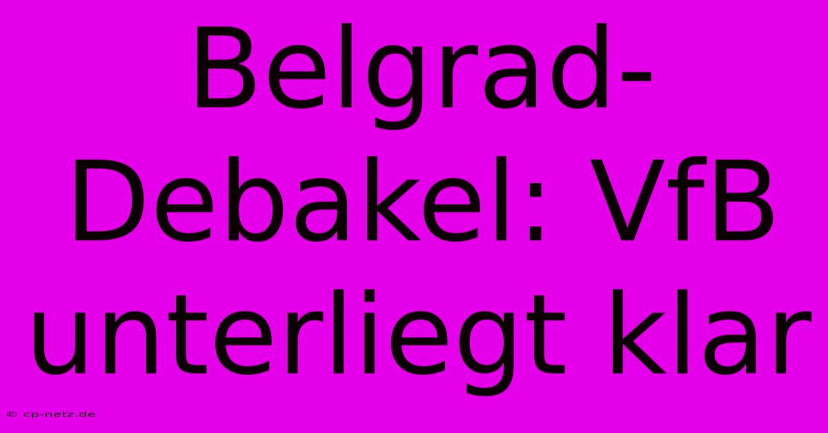 Belgrad-Debakel: VfB Unterliegt Klar