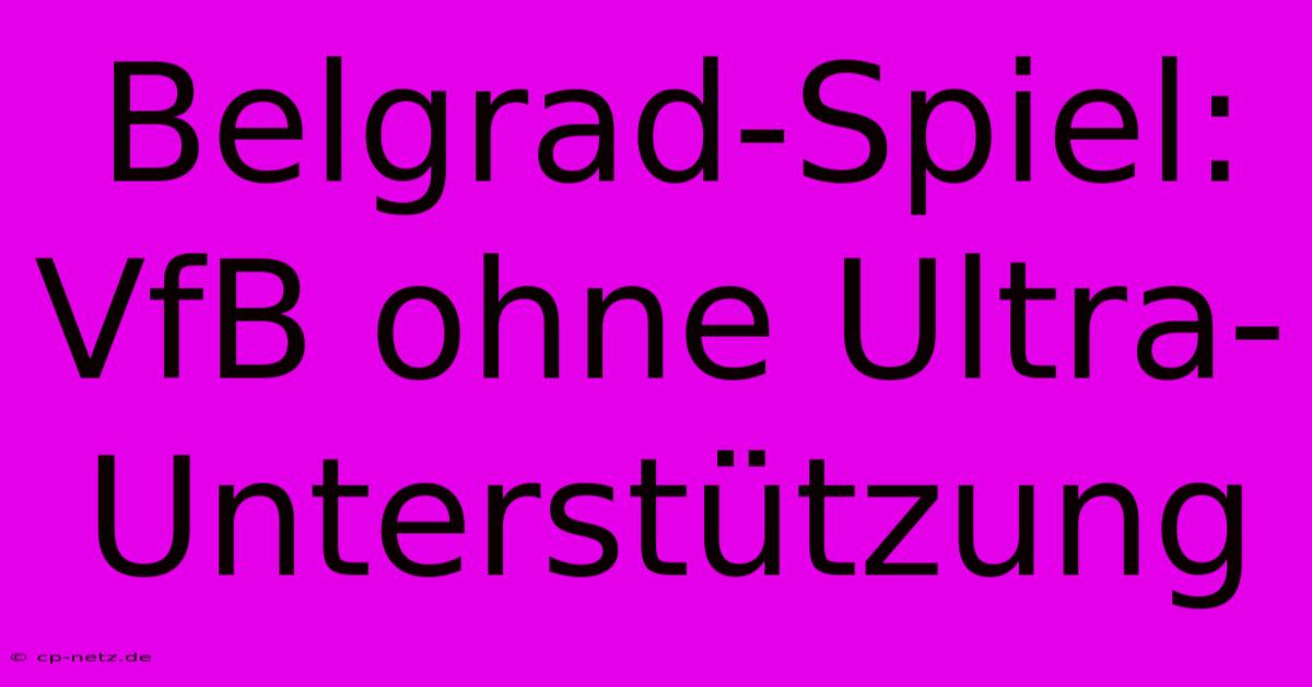 Belgrad-Spiel: VfB Ohne Ultra-Unterstützung