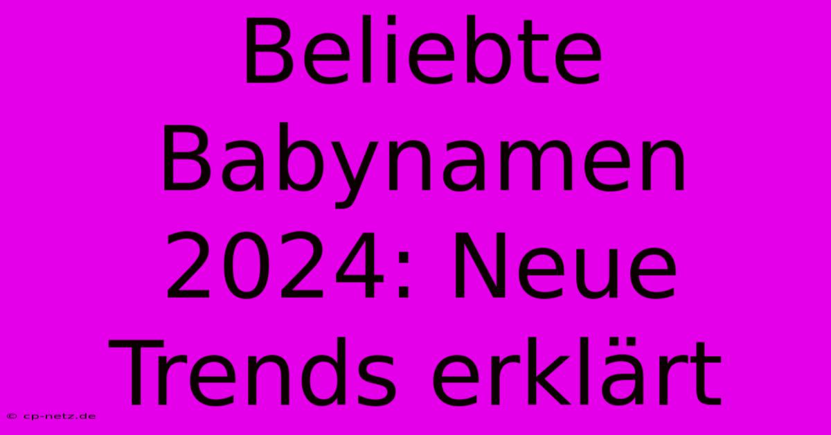 Beliebte Babynamen 2024: Neue Trends Erklärt