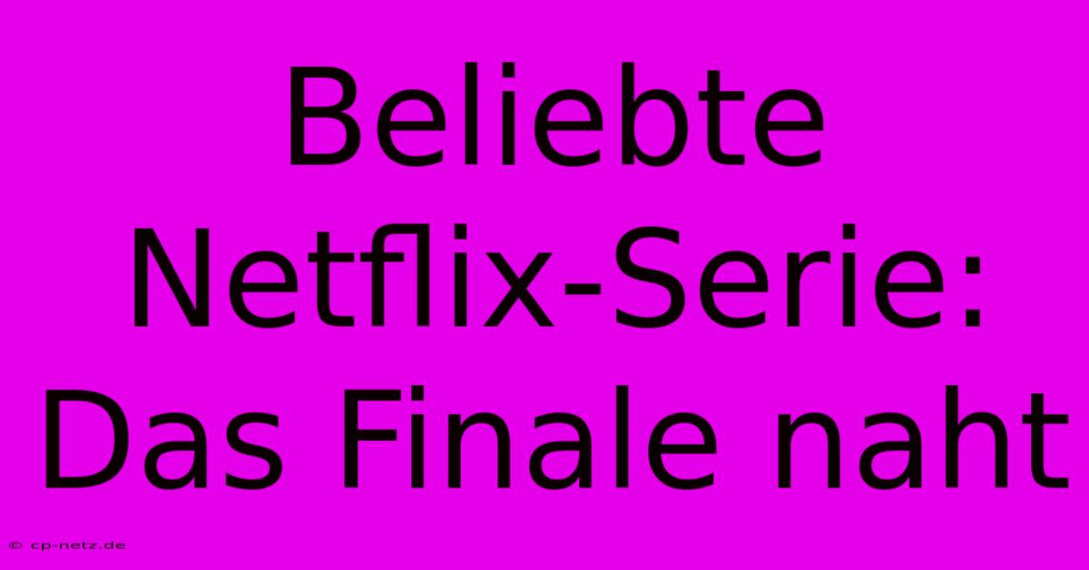 Beliebte Netflix-Serie: Das Finale Naht