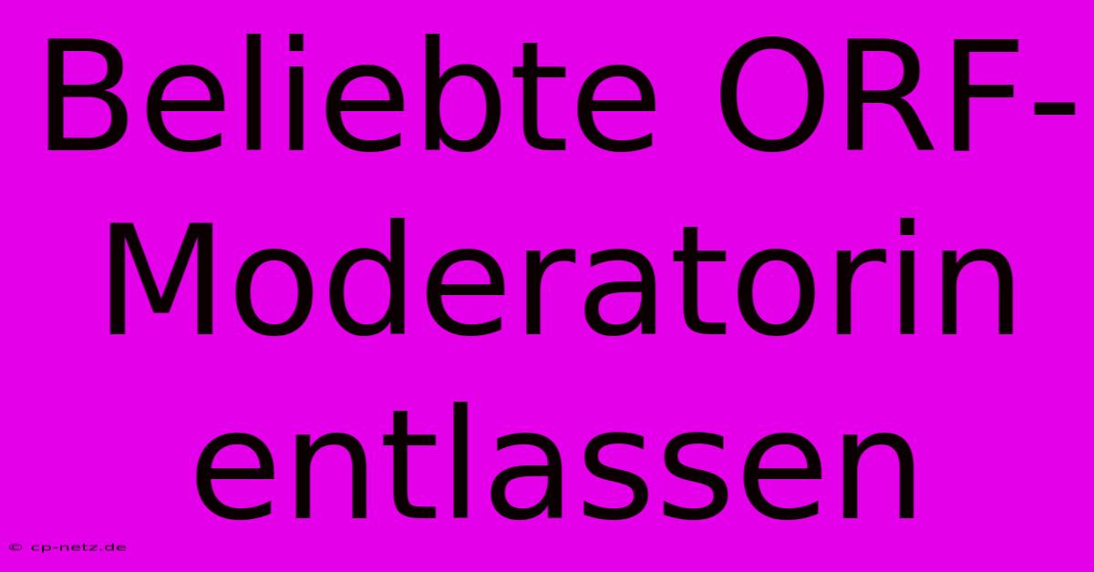 Beliebte ORF-Moderatorin Entlassen