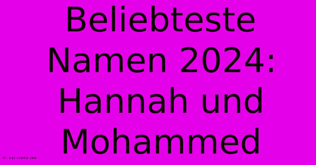 Beliebteste Namen 2024: Hannah Und Mohammed