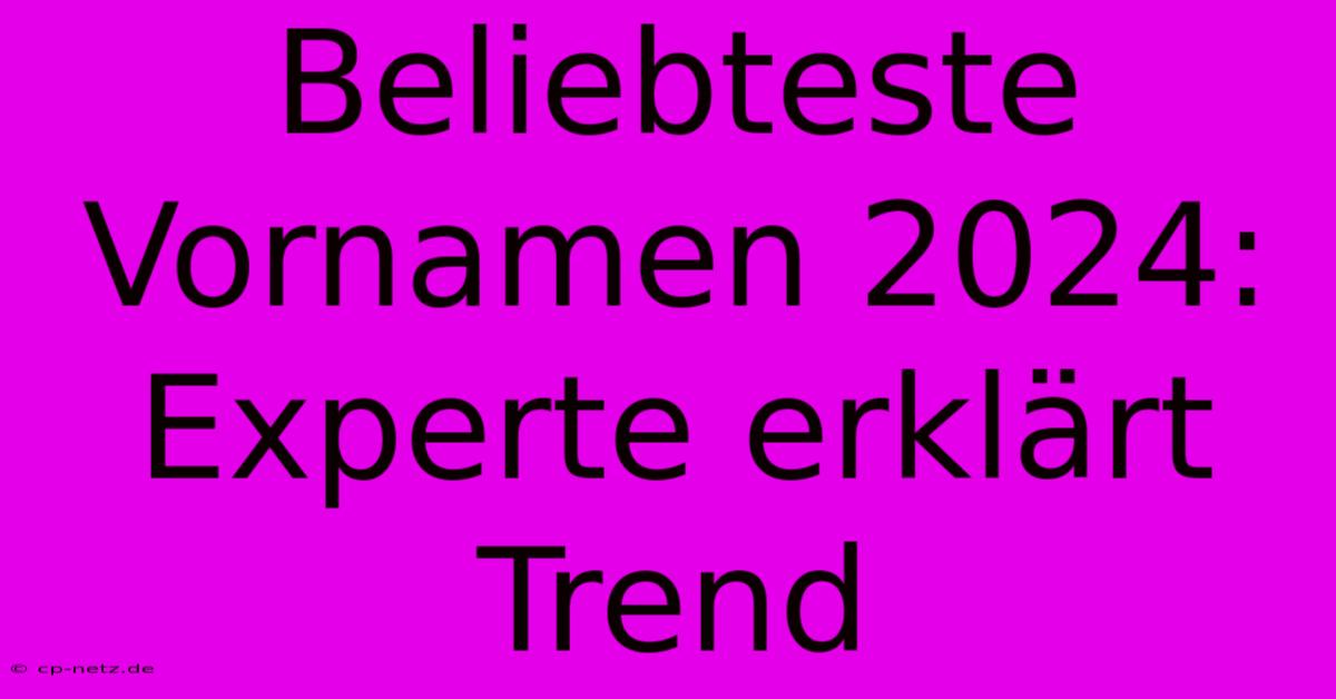 Beliebteste Vornamen 2024: Experte Erklärt Trend