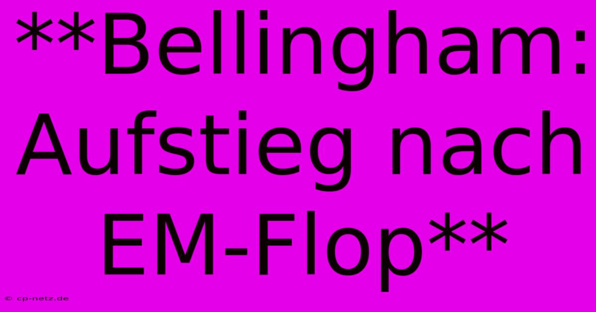 **Bellingham: Aufstieg Nach EM-Flop**