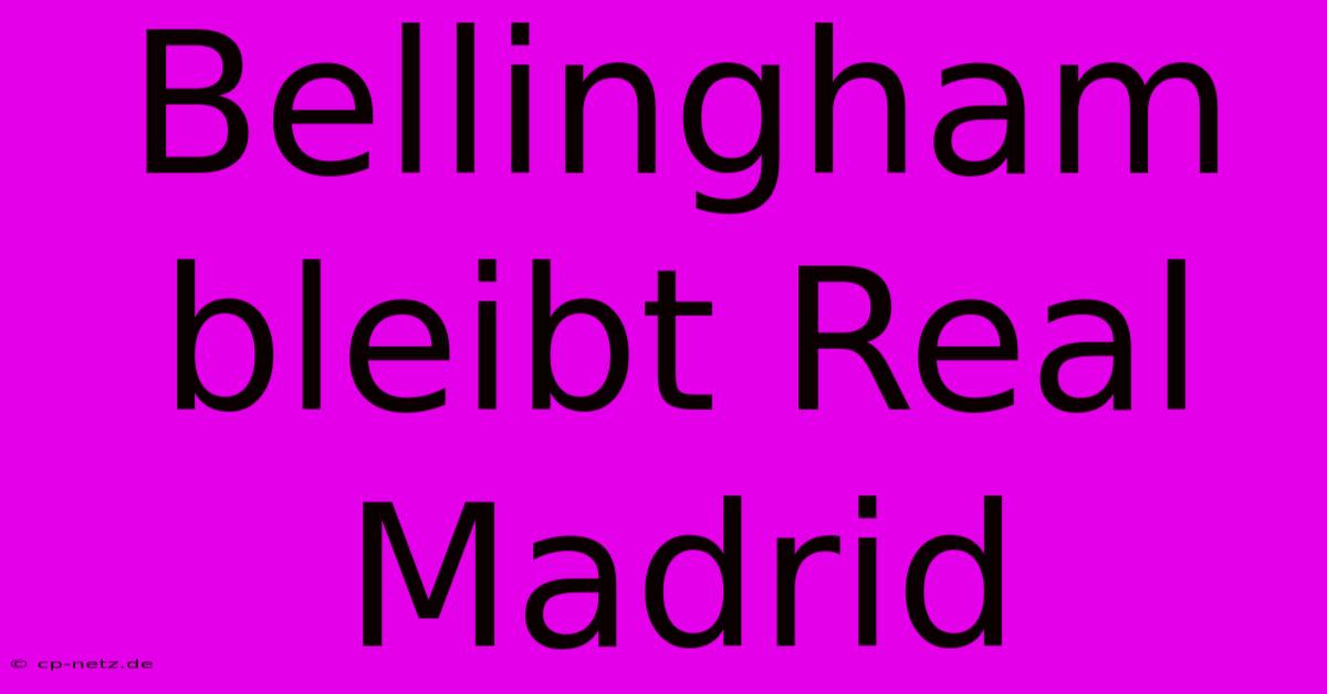 Bellingham Bleibt Real Madrid