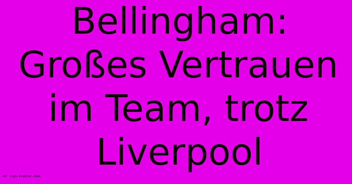 Bellingham:  Großes Vertrauen Im Team, Trotz Liverpool