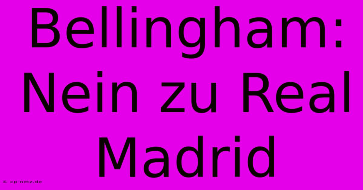 Bellingham: Nein Zu Real Madrid