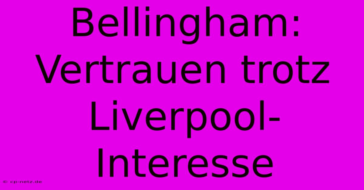 Bellingham: Vertrauen Trotz Liverpool-Interesse