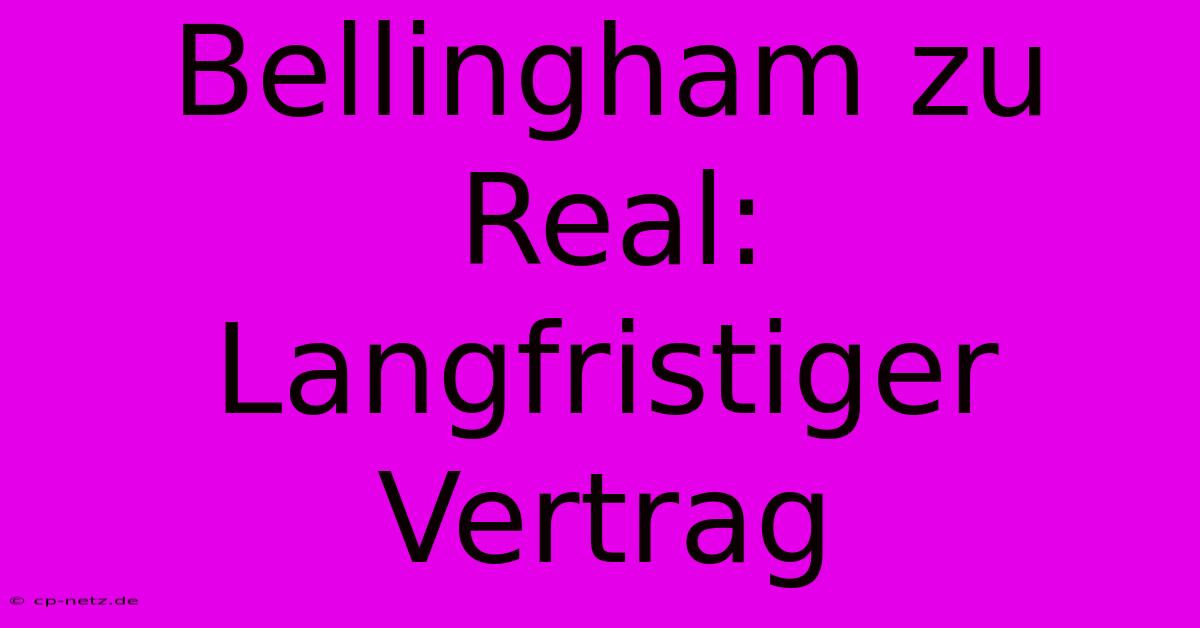 Bellingham Zu Real:  Langfristiger Vertrag