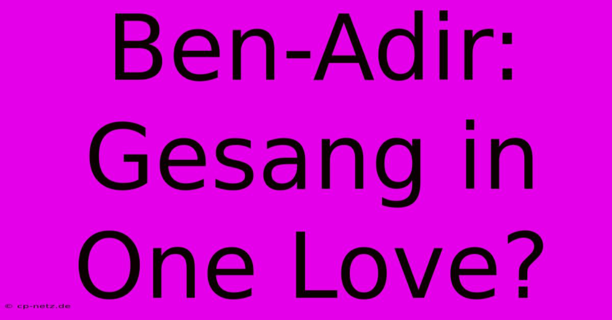 Ben-Adir: Gesang In One Love?