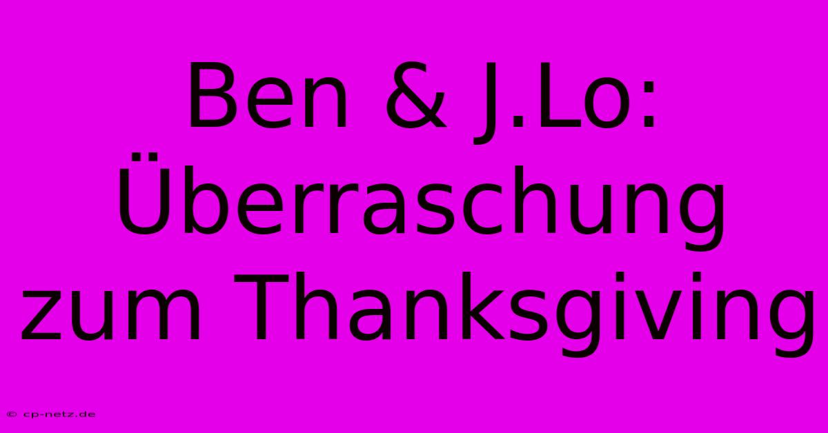 Ben & J.Lo: Überraschung Zum Thanksgiving