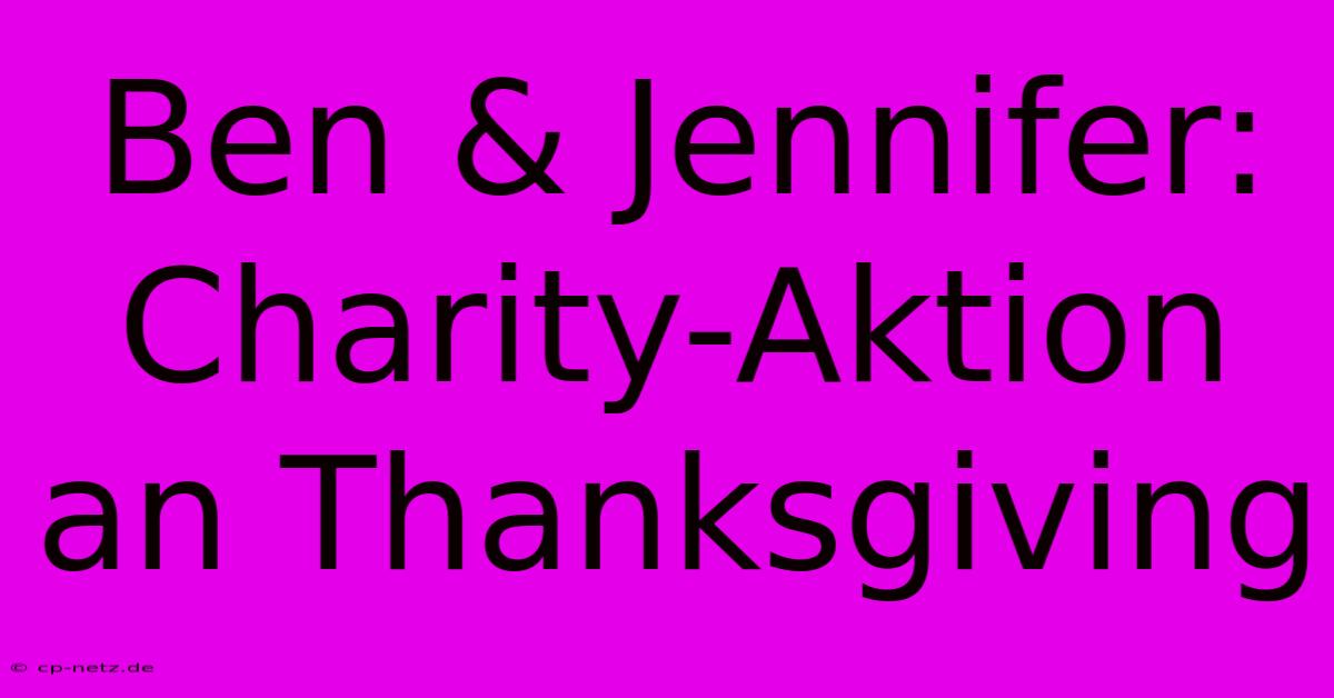 Ben & Jennifer:  Charity-Aktion An Thanksgiving