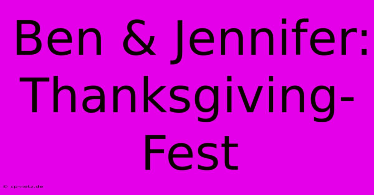 Ben & Jennifer: Thanksgiving-Fest