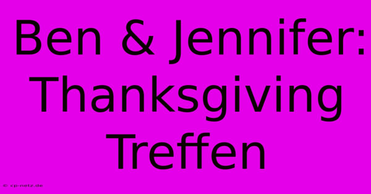 Ben & Jennifer: Thanksgiving Treffen