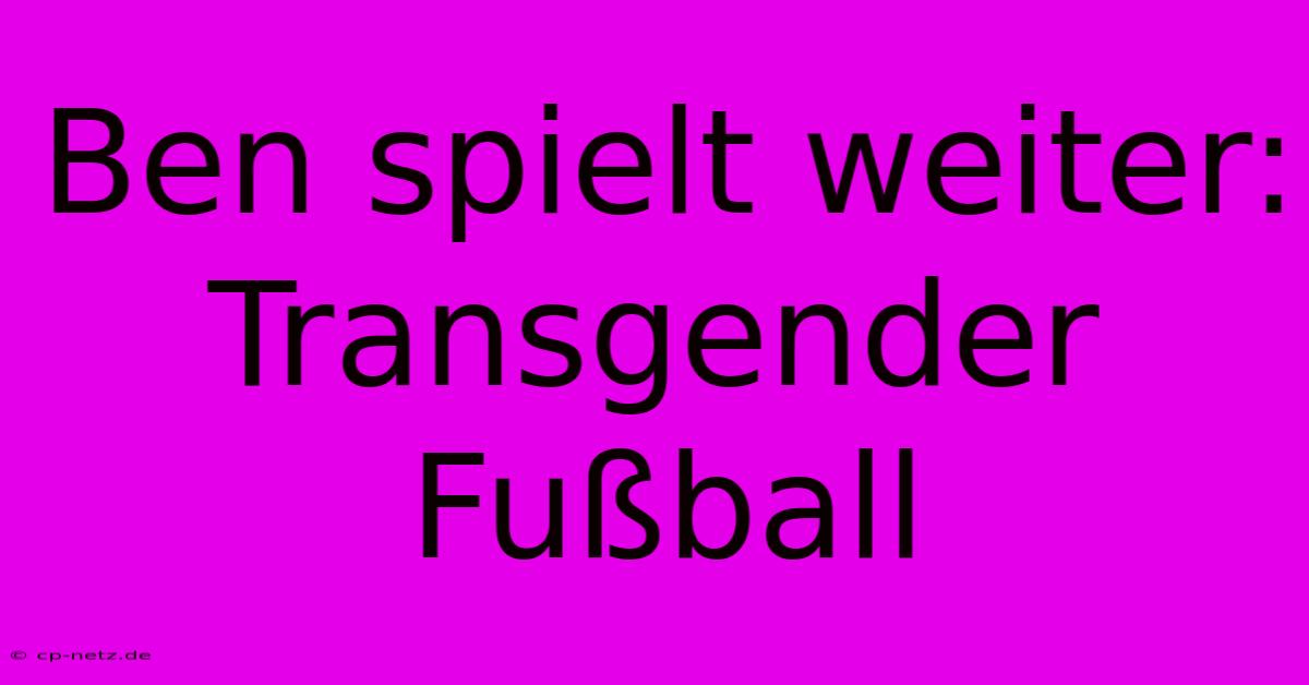 Ben Spielt Weiter: Transgender Fußball