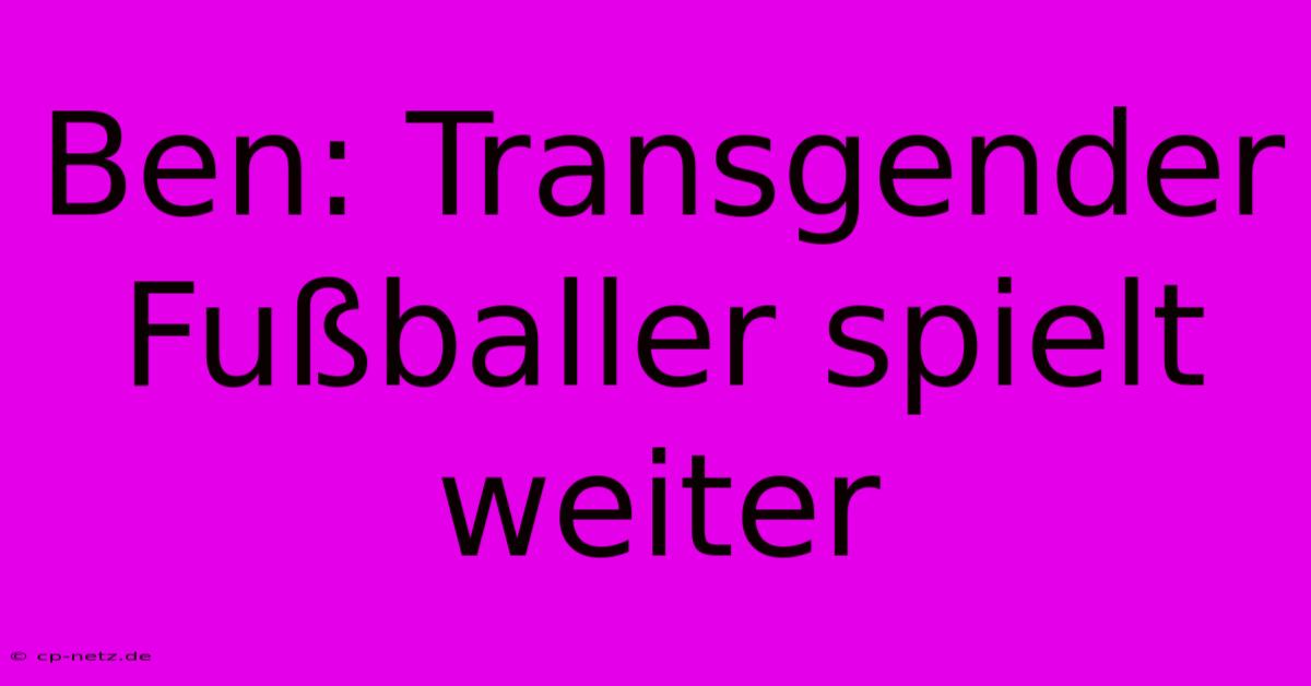 Ben: Transgender Fußballer Spielt Weiter