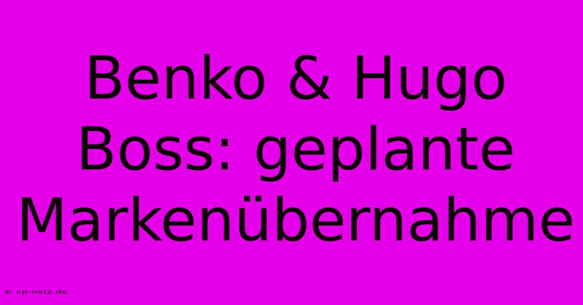 Benko & Hugo Boss: Geplante Markenübernahme