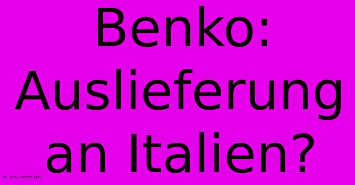 Benko: Auslieferung An Italien?