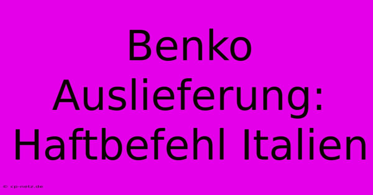 Benko Auslieferung: Haftbefehl Italien