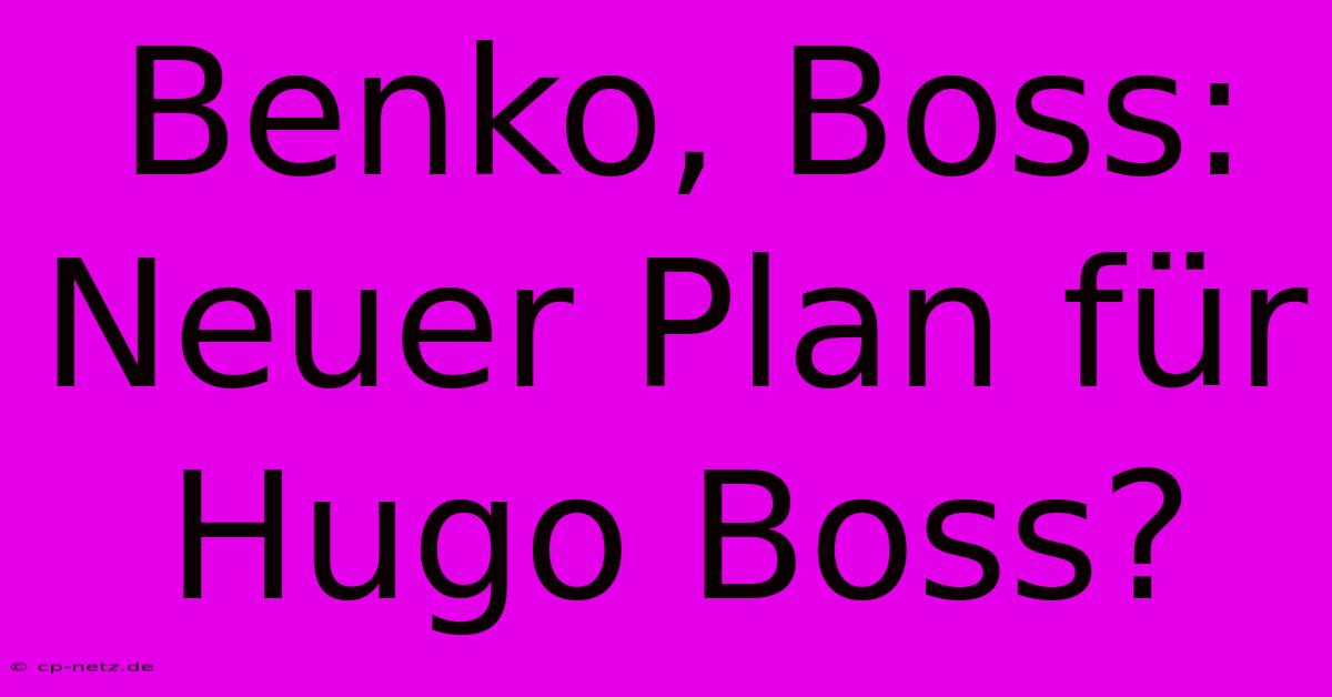 Benko, Boss:  Neuer Plan Für Hugo Boss?