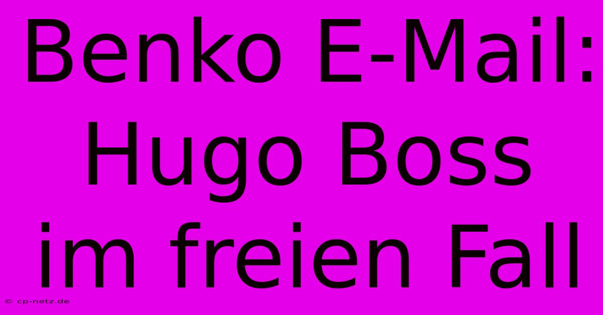 Benko E-Mail: Hugo Boss Im Freien Fall