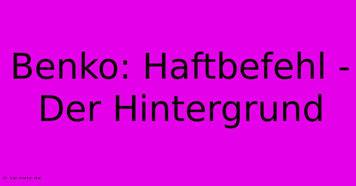 Benko: Haftbefehl - Der Hintergrund