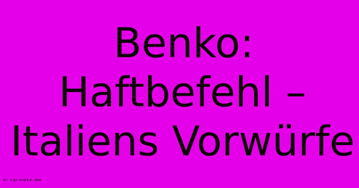 Benko: Haftbefehl – Italiens Vorwürfe