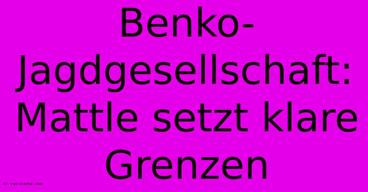 Benko-Jagdgesellschaft: Mattle Setzt Klare Grenzen 