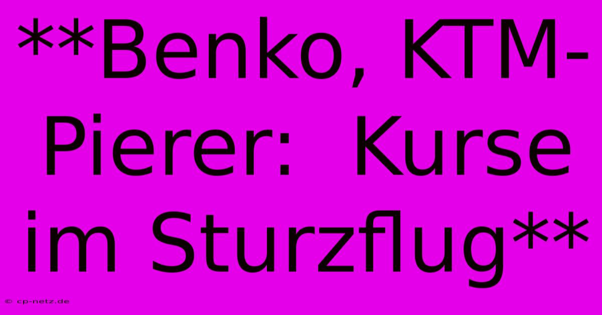 **Benko, KTM-Pierer:  Kurse Im Sturzflug**