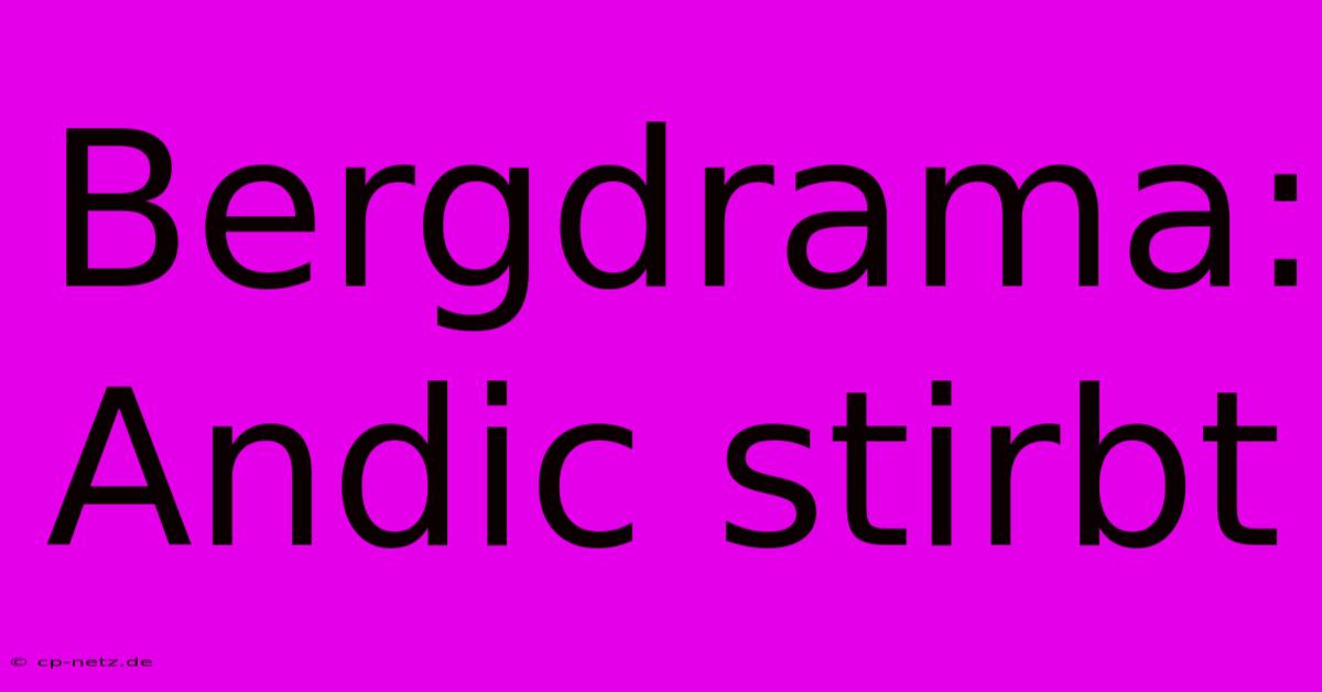 Bergdrama: Andic Stirbt