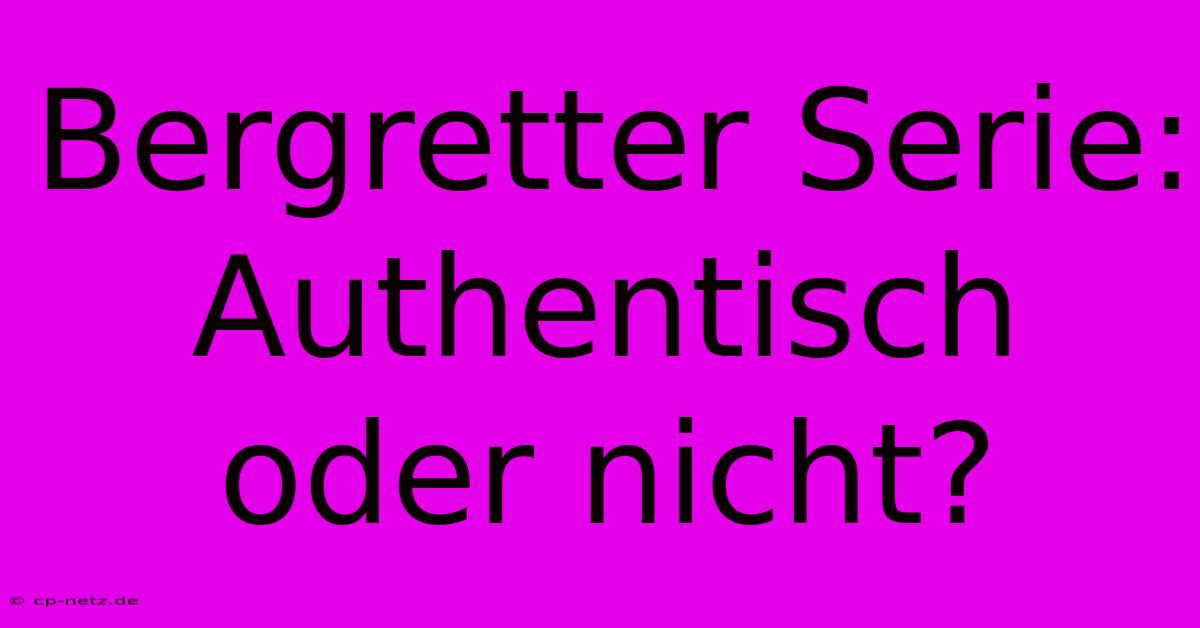 Bergretter Serie: Authentisch Oder Nicht?