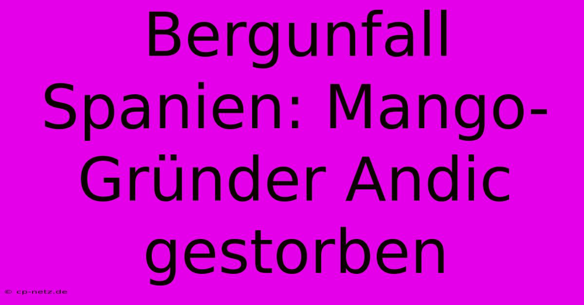 Bergunfall Spanien: Mango-Gründer Andic Gestorben