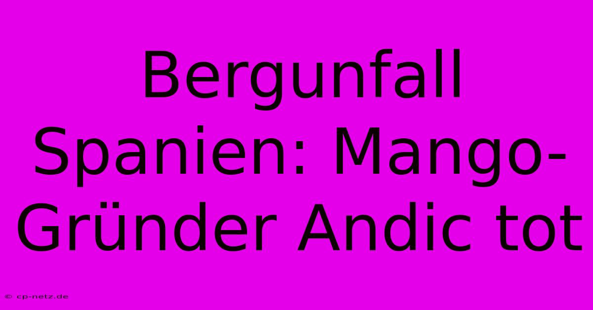 Bergunfall Spanien: Mango-Gründer Andic Tot