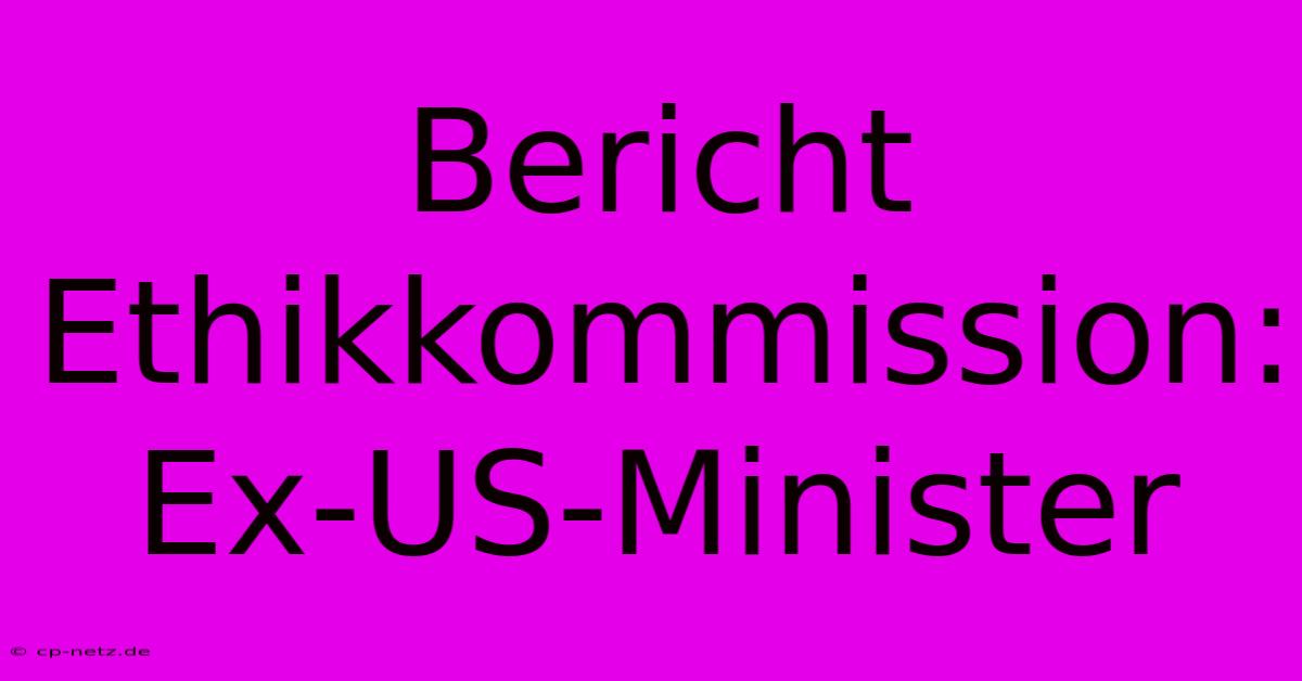 Bericht Ethikkommission: Ex-US-Minister