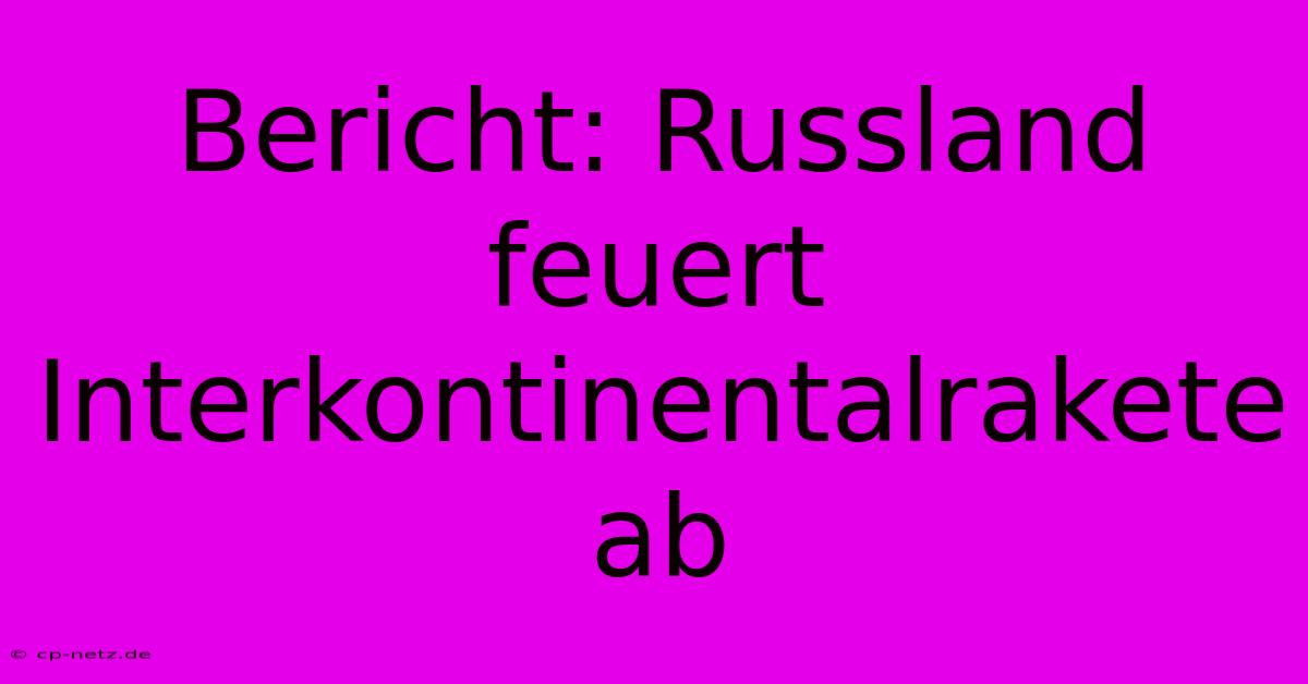 Bericht: Russland Feuert Interkontinentalrakete Ab