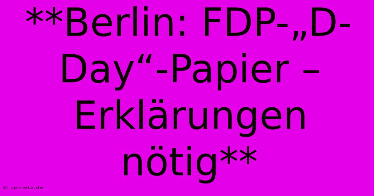 **Berlin: FDP-„D-Day“-Papier – Erklärungen Nötig**