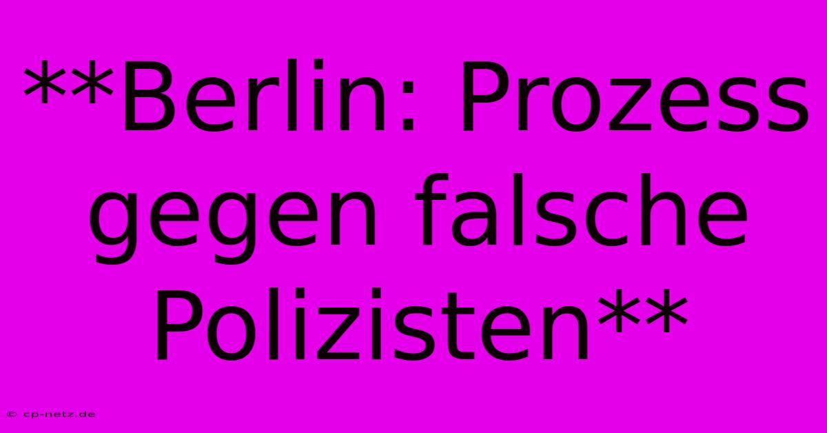 **Berlin: Prozess Gegen Falsche Polizisten**