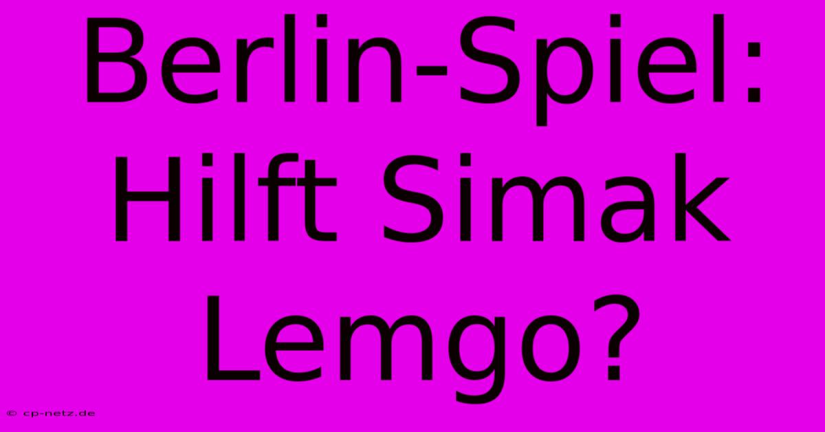 Berlin-Spiel: Hilft Simak Lemgo?