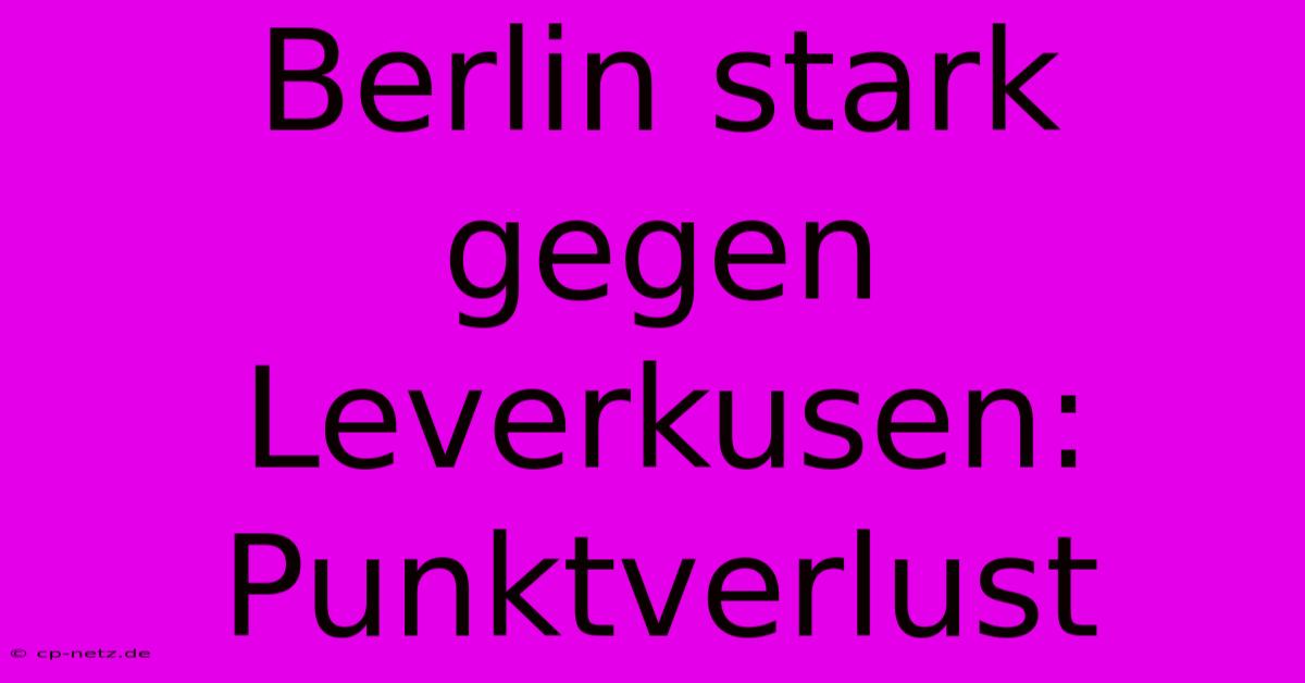 Berlin Stark Gegen Leverkusen: Punktverlust