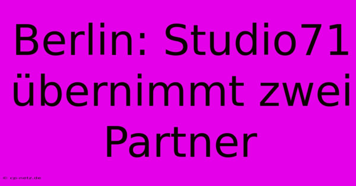 Berlin: Studio71 Übernimmt Zwei Partner