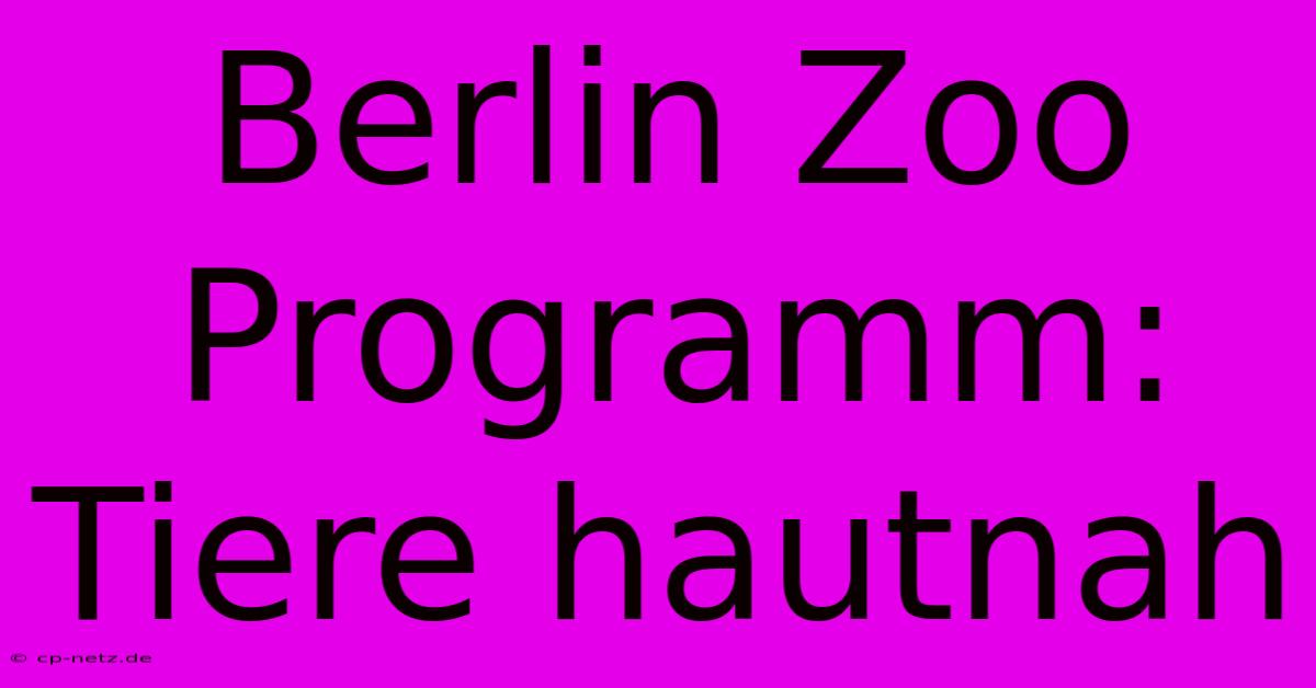 Berlin Zoo Programm: Tiere Hautnah