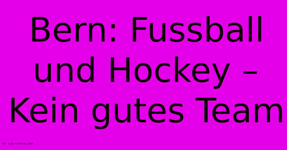 Bern: Fussball Und Hockey – Kein Gutes Team