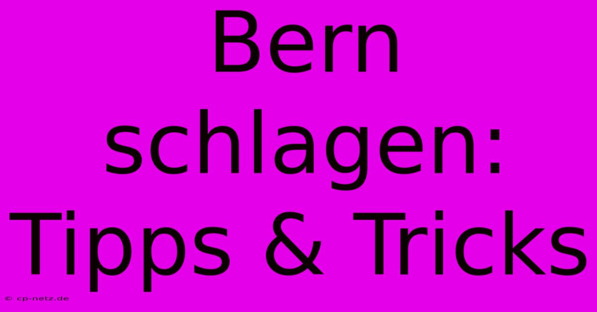 Bern Schlagen: Tipps & Tricks