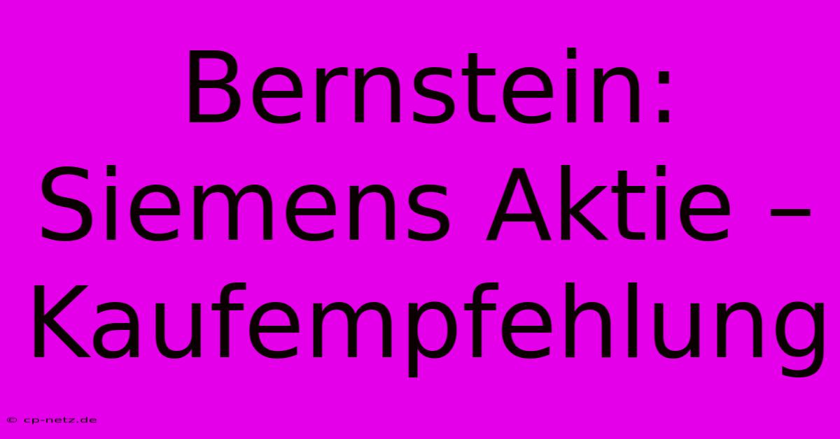 Bernstein: Siemens Aktie – Kaufempfehlung