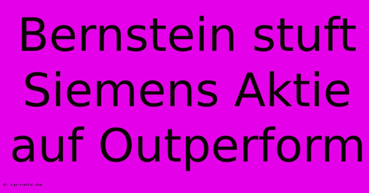 Bernstein Stuft Siemens Aktie Auf Outperform