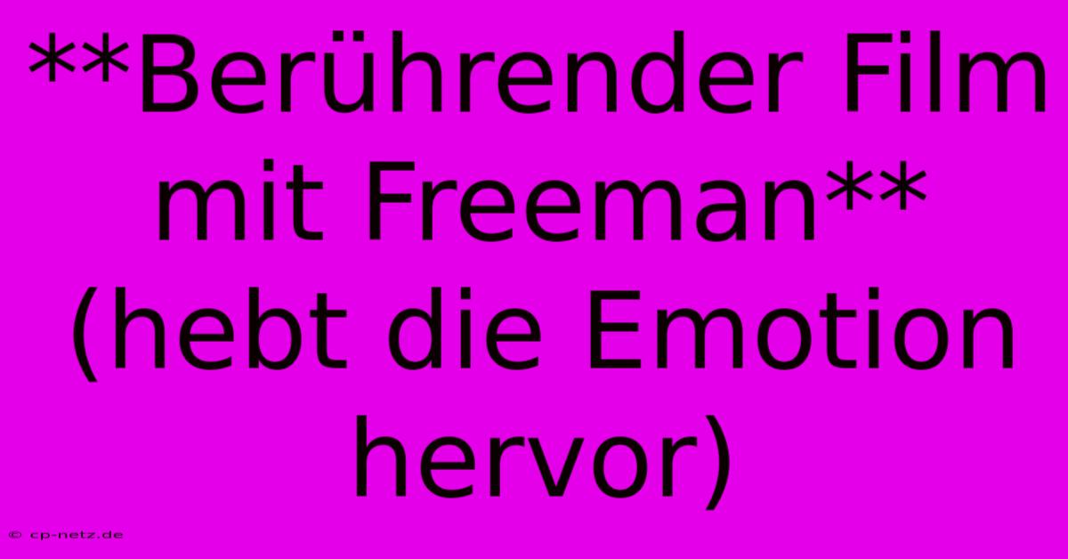 **Berührender Film Mit Freeman** (hebt Die Emotion Hervor)