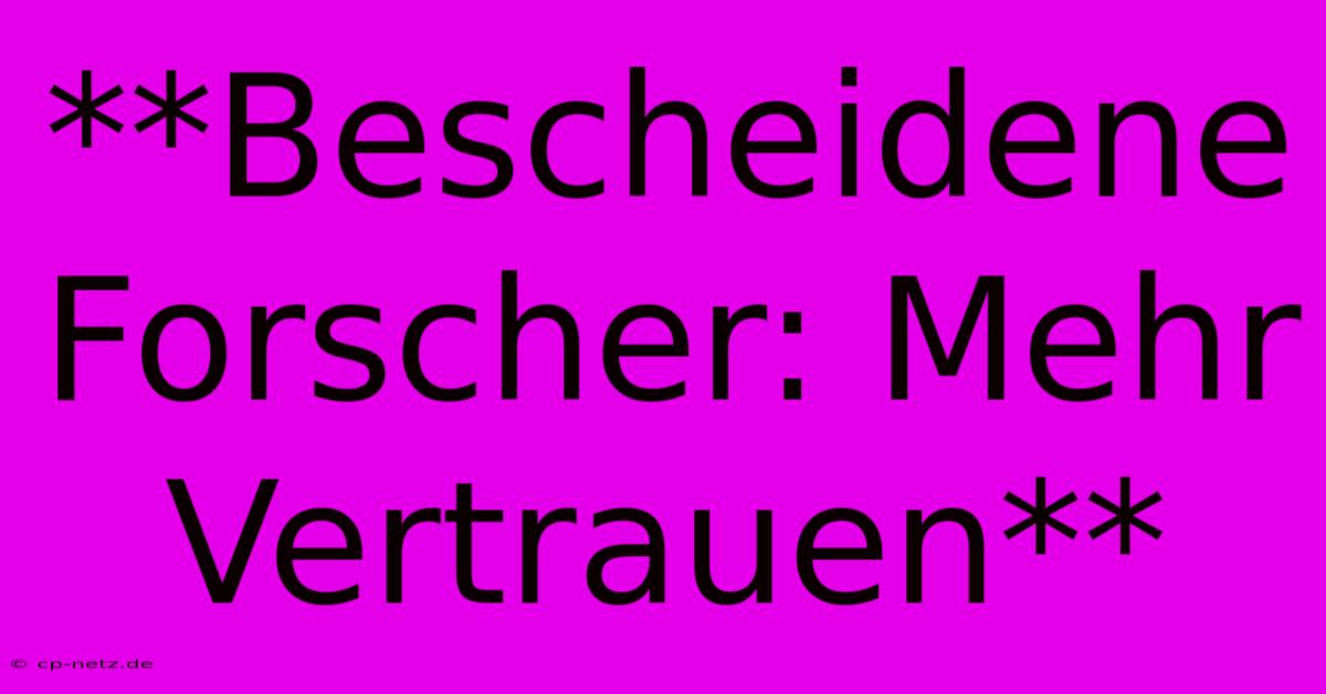 **Bescheidene Forscher: Mehr Vertrauen**