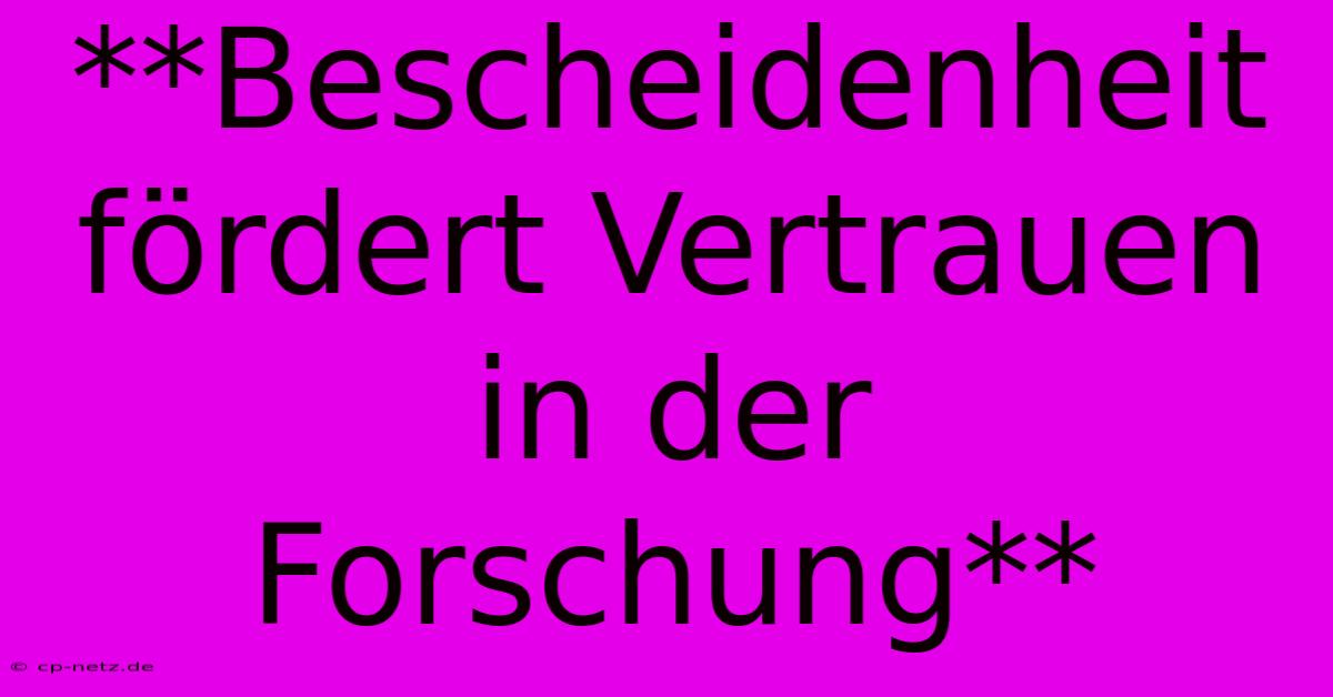 **Bescheidenheit Fördert Vertrauen In Der Forschung**