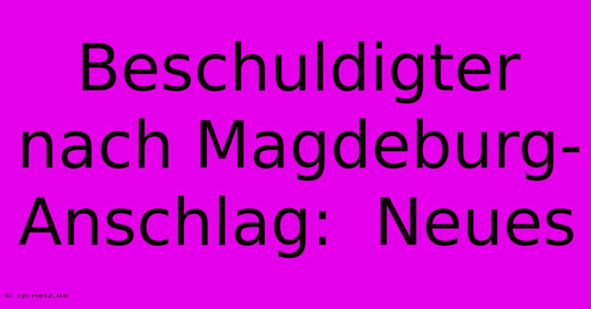 Beschuldigter Nach Magdeburg-Anschlag:  Neues