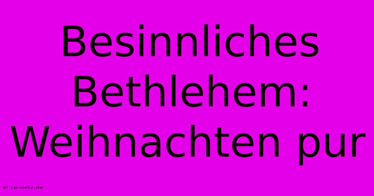 Besinnliches Bethlehem: Weihnachten Pur